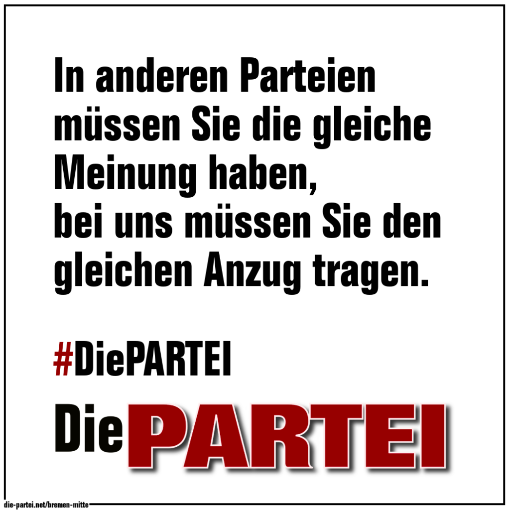 #01 In anderen Parteien müssen Sie die gleiche Meinung haben, bei uns müssen Sie den gleichen Anzug tragen.