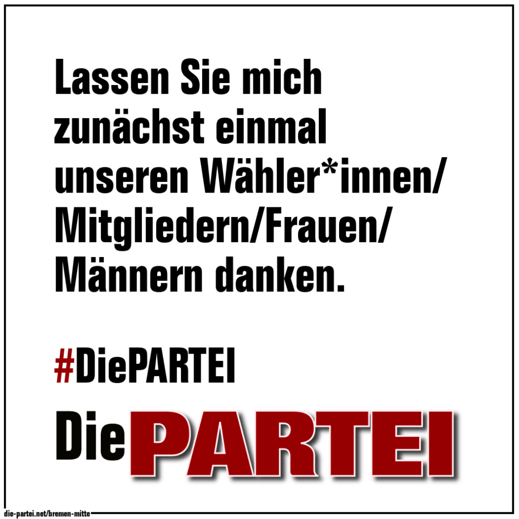 #11 Lassen Sie mich zunächst einmal unseren Wähler*innen/Mitgliedern/Frauen/Männern danken.