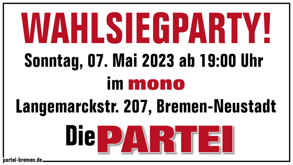 WAHLSIEGPARTY!
Sonntag, 07. Mai 2023 ab 19:00 Uhr im mono, Langemarckstr. 207, Bremen-Neustadt
Die PARTEI