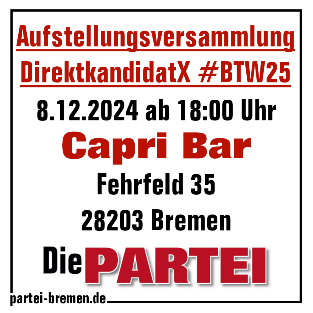 Aufstellungsversammlung DirektkandidatX #BTW25
8.12.2024 ab 18:00 Uhr
Capri Bar
Fehrfeld 35, 28203 Bremen
#DiePARTEI