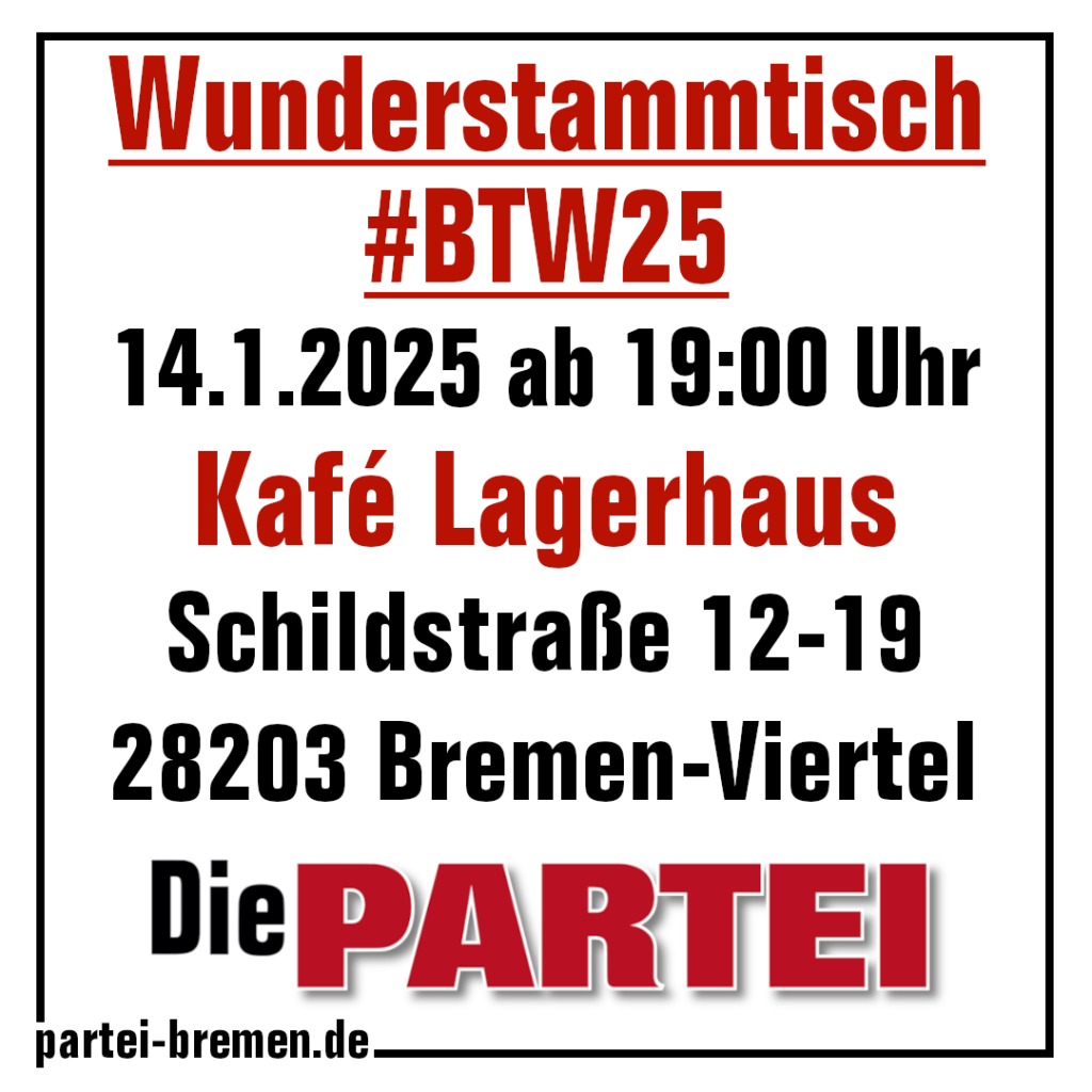 Wunderstammtisch
#BTW25
14.1.2025 ab 19:00 Uhr
Kafé Lagerhaus
Schildstraße 12-19
28203 Bremen-Viertel
#DiePARTEI
partei-bremen.de/stammtische