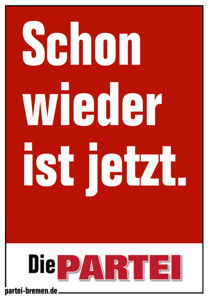 Die PARTEI Bremen Wahlplakat, rot, hochkant
Text: Schon wieder ist jetzt.
#DiePARTEI
-- partei-bremen.de --