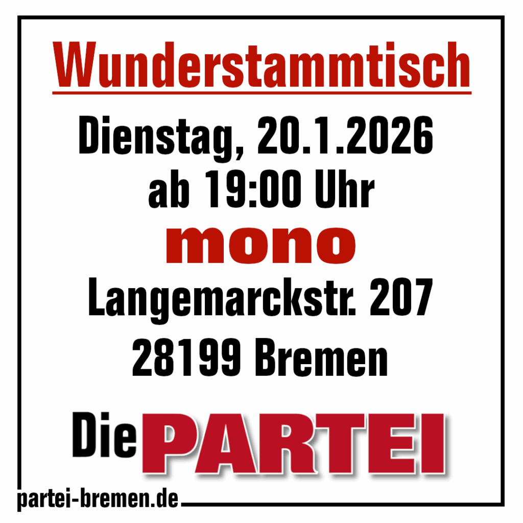 Wunderstammtisch
Dienstag, 20.1.2026 ab 19:00 Uhr
mono
Langemarckstraße 207
28199 Bremen
#DiePARTEI