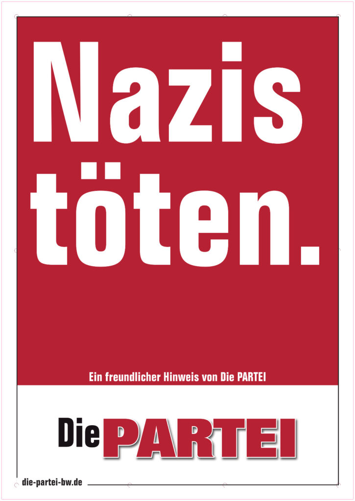 Nazis töten. Ein freundlicher Hinweis ihrer PARTEI.