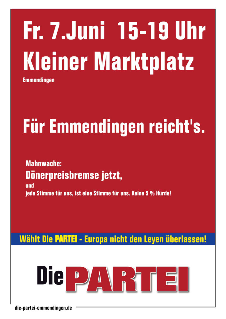 Freitag, 7. Juni 15-19 Uhr Kleiner Marktplatz Emmendingven
Für Emmendingen reicht's.
Mahnwache: Dönerpreisbremse jetzt, und jede Stimme ist eine STimme für uns. Keien 5 % Hürde.
Wählt Die PARTEI - Europa nicht den Leyen überlassen.